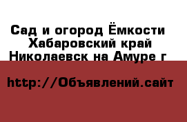 Сад и огород Ёмкости. Хабаровский край,Николаевск-на-Амуре г.